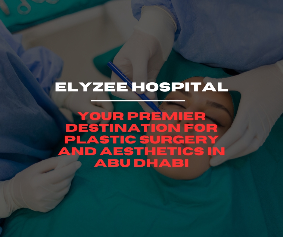 Elyzee Hospital: Your Premier Destination for Plastic Surgery and Aesthetics in Abu Dhabi